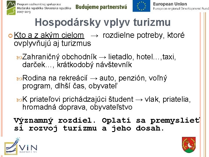 Hospodársky vplyv turizmu Kto a z akým cielom → rozdielne potreby, ktoré ovplyvňujú aj