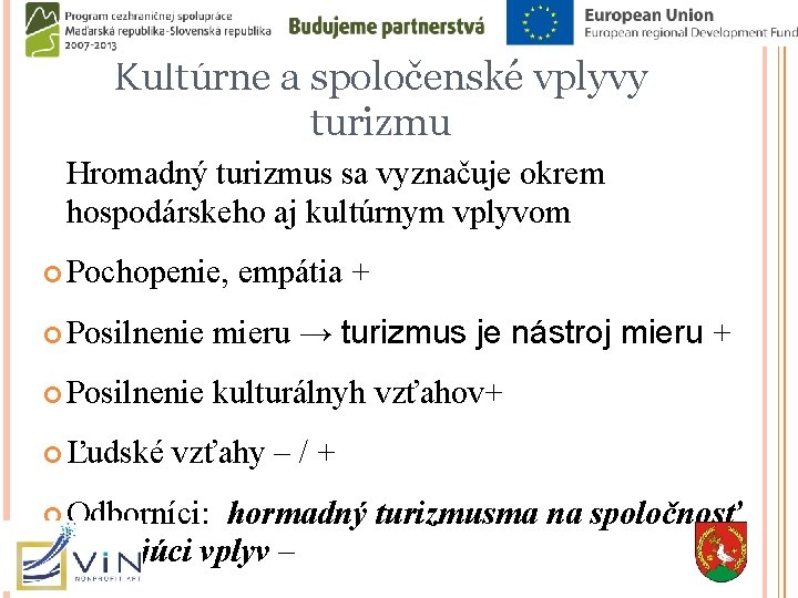 Kultúrne a spoločenské vplyvy turizmu Hromadný turizmus sa vyznačuje okrem hospodárskeho aj kultúrnym vplyvom