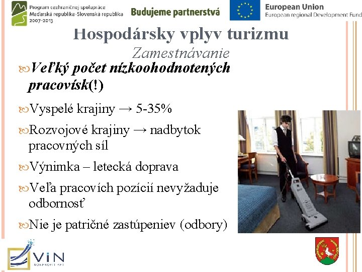Hospodársky vplyv turizmu Zamestnávanie Veľký počet nízkoohodnotených pracovísk(!) Vyspelé krajiny → 5 -35% Rozvojové