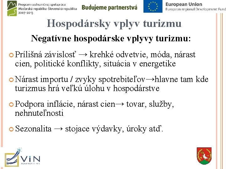 Hospodársky vplyv turizmu Negatívne hospodárske vplyvy turizmu: závislosť → krehké odvetvie, móda, nárast cien,