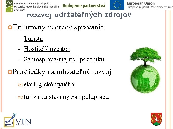 Rozvoj udržateľných zdrojov Tri úrovny vzorcov správania: Turista Hostiteľ/investor Samospráva/majiteľ pozemku Prostiedky na udržateľný