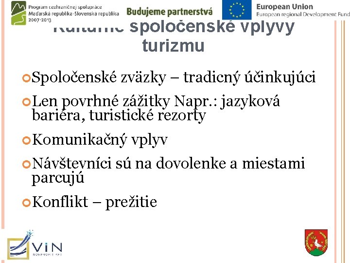 Kultúrne spoločenské vplyvy turizmu Spoločenské zväzky – tradicný účinkujúci Len povrhné zážitky Napr. :