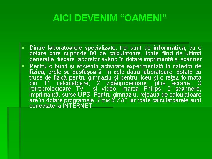 AICI DEVENIM “OAMENI” § Dintre laboratoarele specializate, trei sunt de informatică, cu o dotare