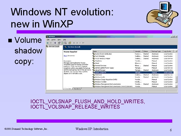 Windows NT evolution: new in Win. XP n Volume shadow copy: IOCTL_VOLSNAP_FLUSH_AND_HOLD_WRITES, IOCTL_VOLSNAP_RELEASE_WRITES ã