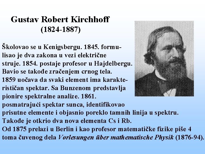 Gustav Robert Kirchhoff (1824 -1887) Školovao se u Kenigsbergu. 1845. formulisao je dva zakona