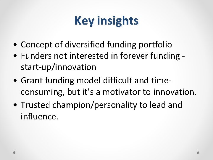 Key insights • Concept of diversified funding portfolio • Funders not interested in forever