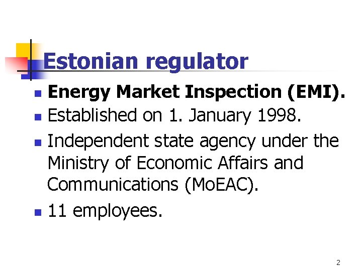 Estonian regulator Energy Market Inspection (EMI). n Established on 1. January 1998. n Independent Estonian regulator Energy Market Inspection (EMI). n Established on 1. January 1998. n Independent