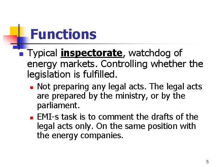 Functions n Typical inspectorate, watchdog of energy markets. Controlling whether the legislation is fulfilled. Functions n Typical inspectorate, watchdog of energy markets. Controlling whether the legislation is fulfilled.