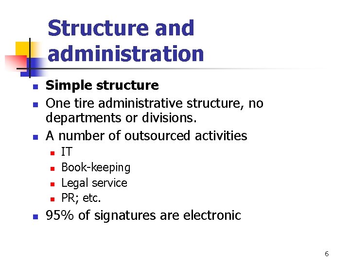 Structure and administration n Simple structure One tire administrative structure, no departments or divisions. Structure and administration n Simple structure One tire administrative structure, no departments or divisions.