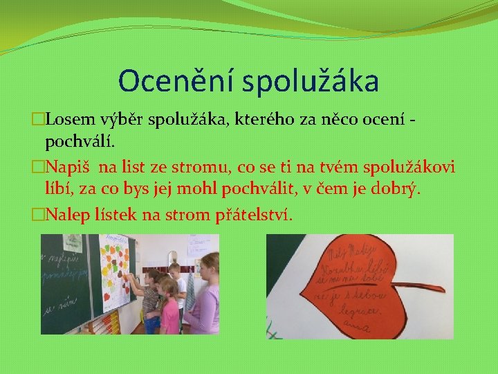 Ocenění spolužáka �Losem výběr spolužáka, kterého za něco ocení pochválí. �Napiš na list ze