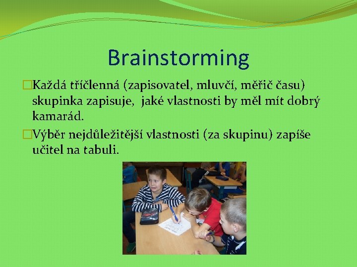 Brainstorming �Každá tříčlenná (zapisovatel, mluvčí, měřič času) skupinka zapisuje, jaké vlastnosti by měl mít