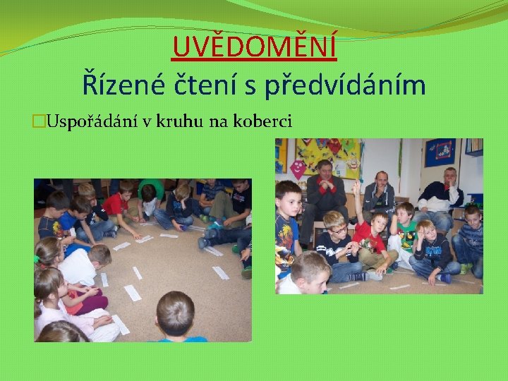 UVĚDOMĚNÍ Řízené čtení s předvídáním �Uspořádání v kruhu na koberci 