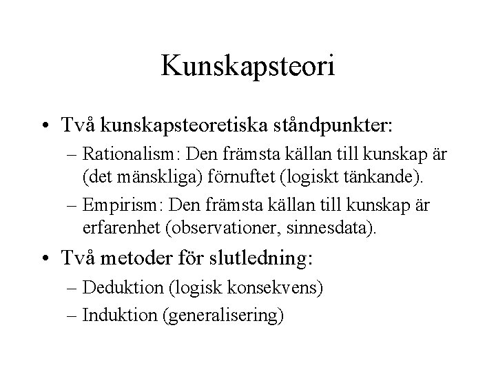 Kunskapsteori • Två kunskapsteoretiska ståndpunkter: – Rationalism: Den främsta källan till kunskap är (det