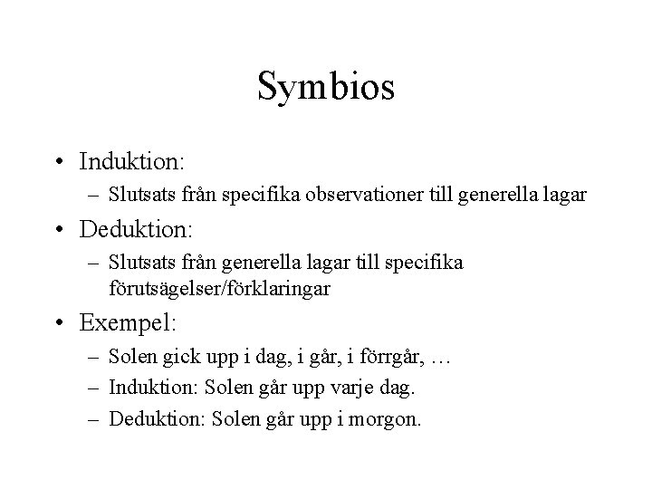 Symbios • Induktion: – Slutsats från specifika observationer till generella lagar • Deduktion: –