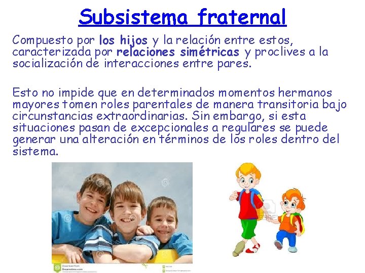 Subsistema fraternal Compuesto por los hijos y la relación entre estos, caracterizada por relaciones Subsistema fraternal Compuesto por los hijos y la relación entre estos, caracterizada por relaciones