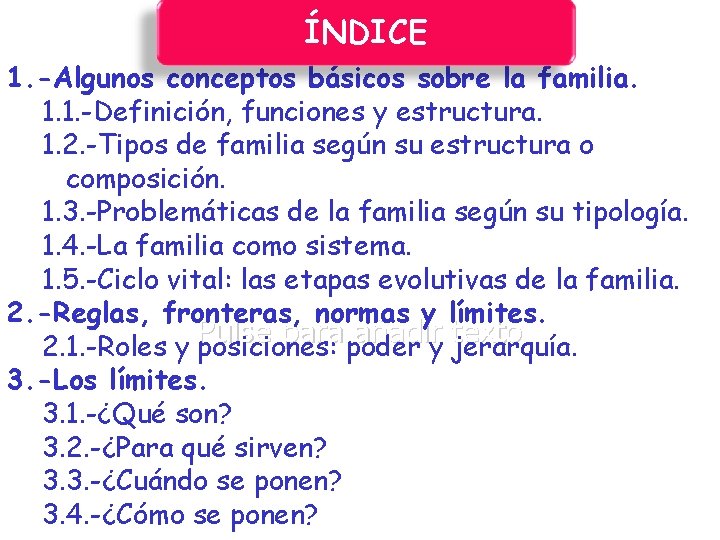 ÍNDICE 1. -Algunos conceptos básicos sobre la familia. 1. 1. -Definición, funciones y estructura. ÍNDICE 1. -Algunos conceptos básicos sobre la familia. 1. 1. -Definición, funciones y estructura.