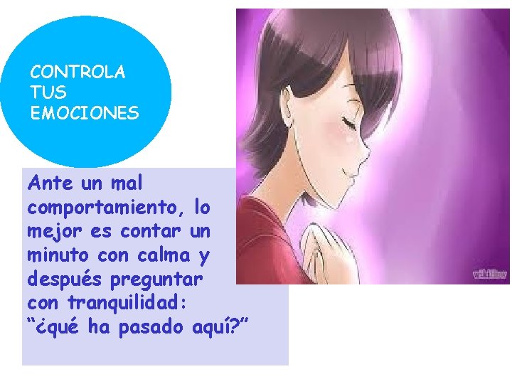 CONTROLA TUS EMOCIONES Ante un mal comportamiento, lo mejor es contar un minuto con CONTROLA TUS EMOCIONES Ante un mal comportamiento, lo mejor es contar un minuto con