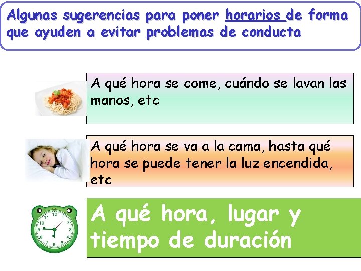 Algunas sugerencias para poner horarios de forma que ayuden a evitar problemas de conducta Algunas sugerencias para poner horarios de forma que ayuden a evitar problemas de conducta