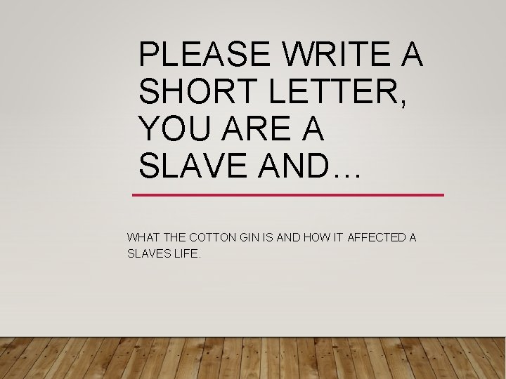 PLEASE WRITE A SHORT LETTER, YOU ARE A SLAVE AND… WHAT THE COTTON GIN PLEASE WRITE A SHORT LETTER, YOU ARE A SLAVE AND… WHAT THE COTTON GIN