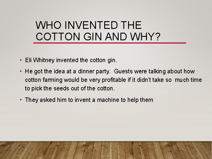WHO INVENTED THE COTTON GIN AND WHY? • Eli Whitney invented the cotton gin. WHO INVENTED THE COTTON GIN AND WHY? • Eli Whitney invented the cotton gin.