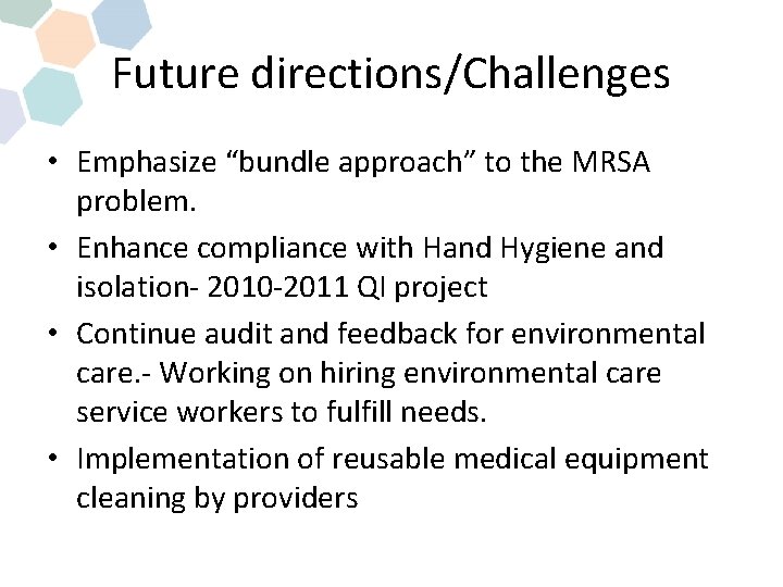 Future directions/Challenges • Emphasize “bundle approach” to the MRSA problem. • Enhance compliance with