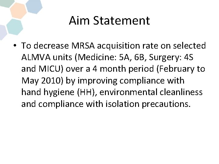 Aim Statement • To decrease MRSA acquisition rate on selected ALMVA units (Medicine: 5