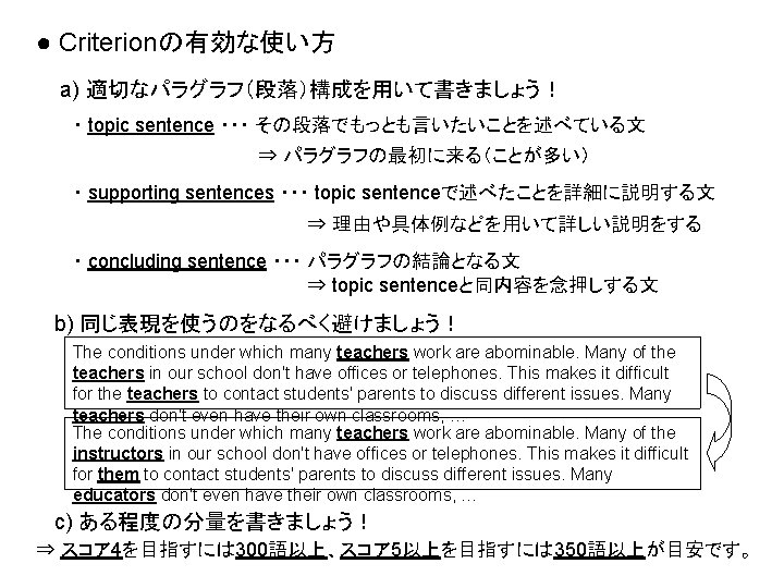 ● Criterionの有効な使い方 a) 適切なパラグラフ（段落）構成を用いて書きましょう！ ・ topic sentence ・・・ その段落でもっとも言いたいことを述べている文 ⇒ パラグラフの最初に来る（ことが多い） ・ supporting sentences