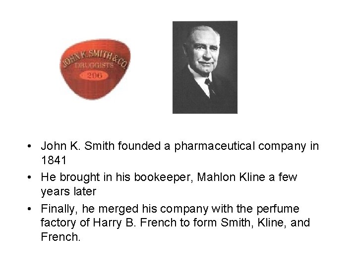  • John K. Smith founded a pharmaceutical company in 1841 • He brought