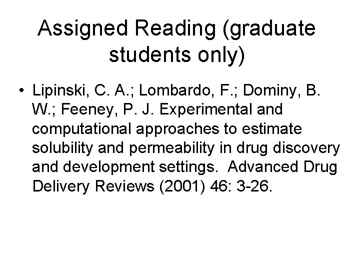 Assigned Reading (graduate students only) • Lipinski, C. A. ; Lombardo, F. ; Dominy,