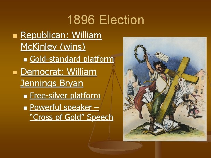 1896 Election n Republican: William Mc. Kinley (wins) n n Gold-standard platform Democrat: William
