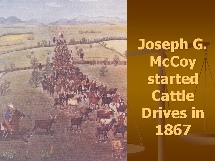 Joseph G. Mc. Coy started Cattle Drives in 1867 