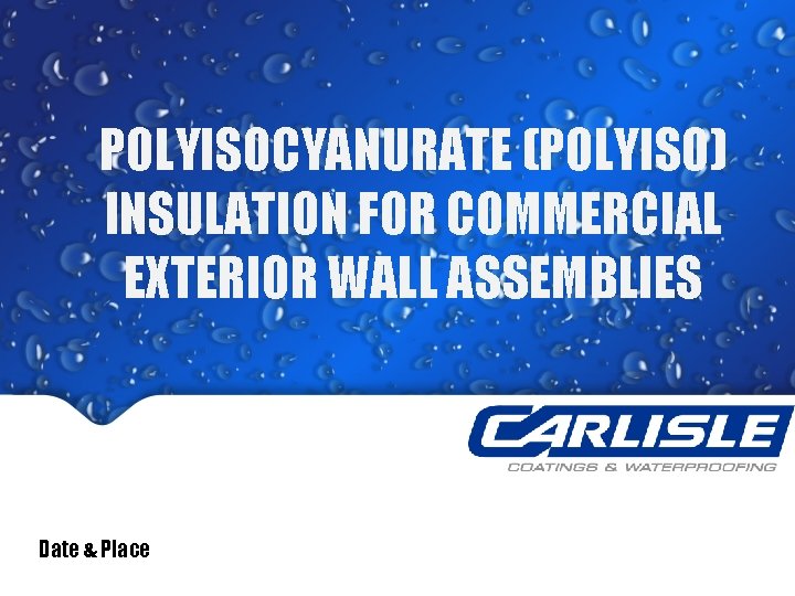 POLYISOCYANURATE (POLYISO) INSULATION FOR COMMERCIAL EXTERIOR WALL ASSEMBLIES Date & Place 