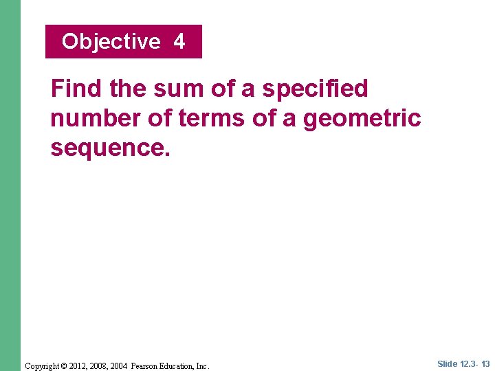 Objective 4 Find the sum of a specified number of terms of a geometric