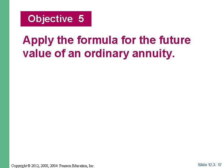 Objective 5 Apply the formula for the future value of an ordinary annuity. Copyright