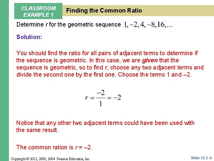 CLASSROOM EXAMPLE 1 Finding the Common Ratio Determine r for the geometric sequence Solution: