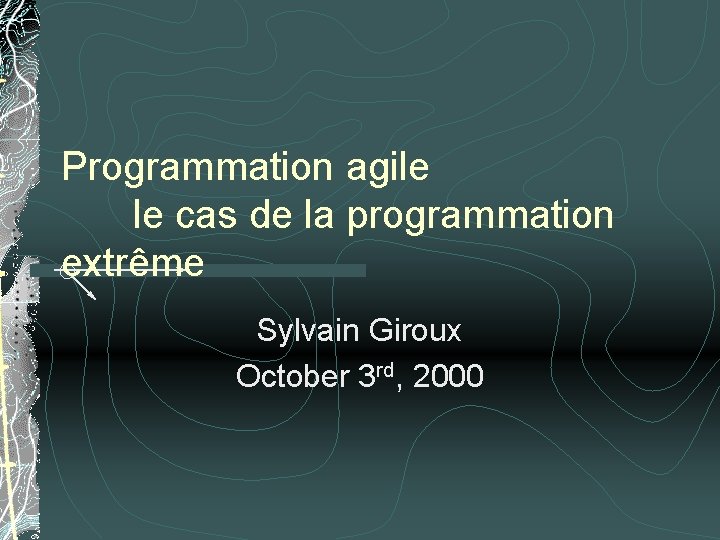 Programmation agile le cas de la programmation extrême Sylvain Giroux October 3 rd, 2000
