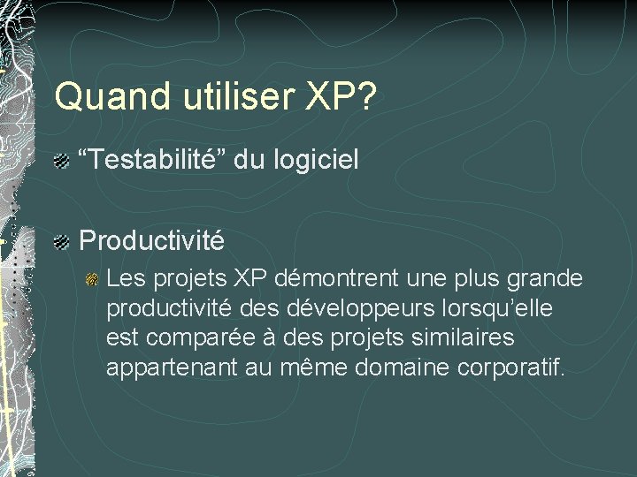 Quand utiliser XP? “Testabilité” du logiciel Productivité Les projets XP démontrent une plus grande