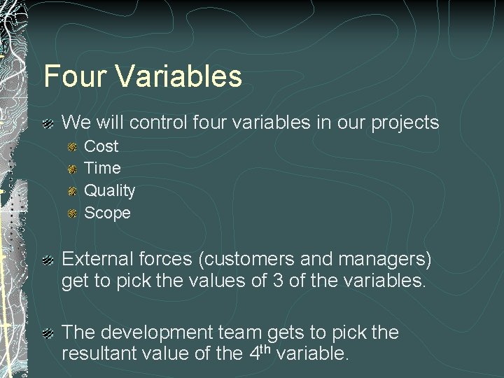 Four Variables We will control four variables in our projects Cost Time Quality Scope