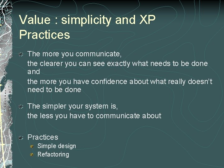 Value : simplicity and XP Practices The more you communicate, the clearer you can