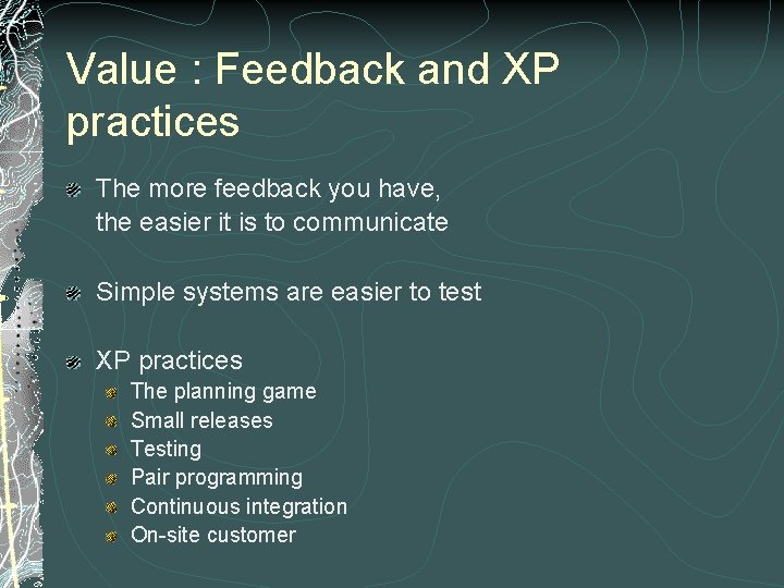 Value : Feedback and XP practices The more feedback you have, the easier it