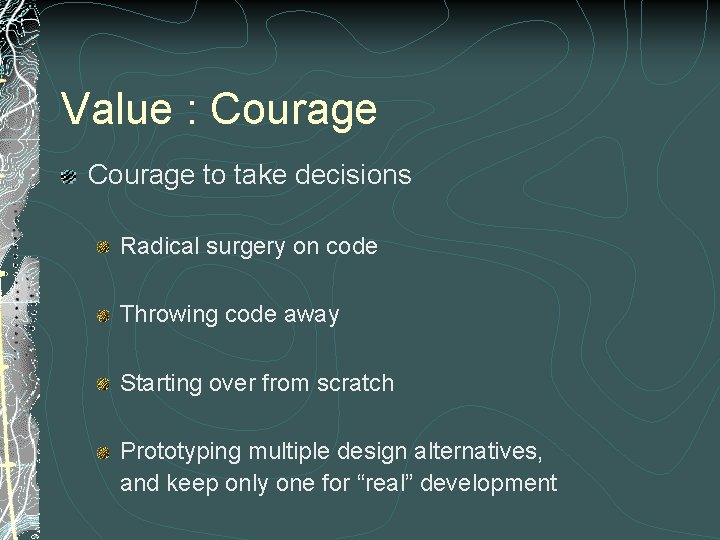 Value : Courage to take decisions Radical surgery on code Throwing code away Starting