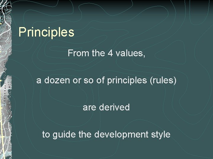 Principles From the 4 values, a dozen or so of principles (rules) are derived