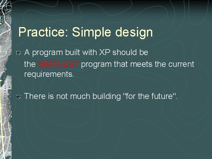 Practice: Simple design A program built with XP should be the SIMPLEST program that