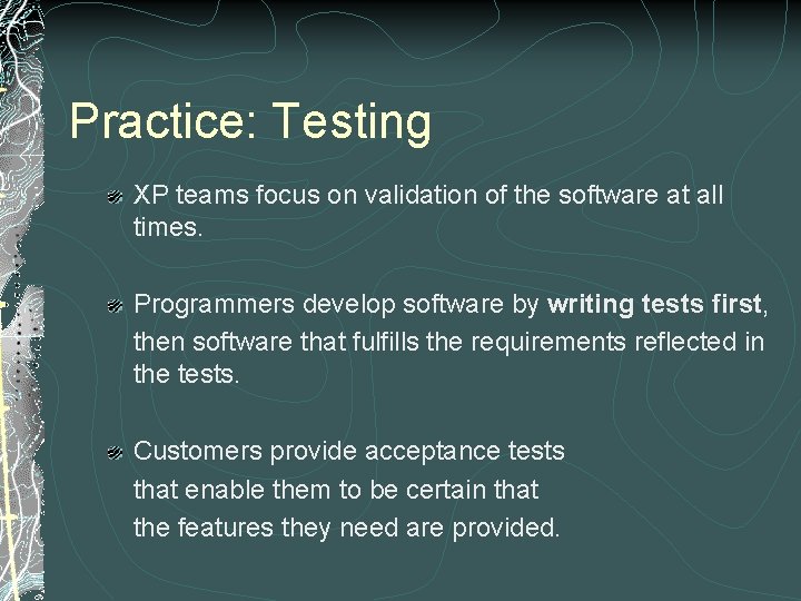 Practice: Testing XP teams focus on validation of the software at all times. Programmers