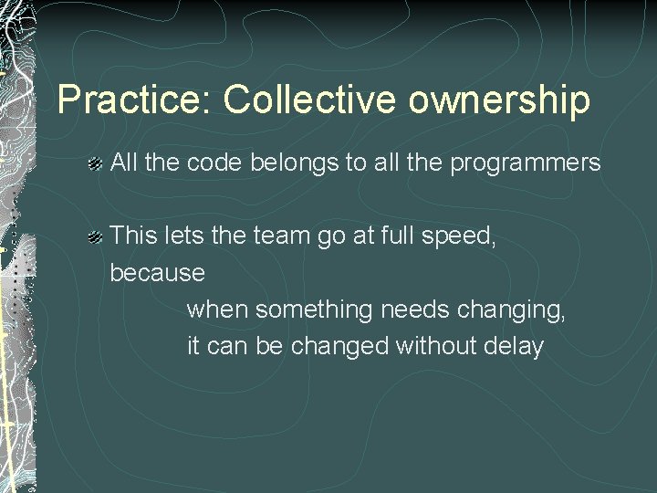 Practice: Collective ownership All the code belongs to all the programmers This lets the