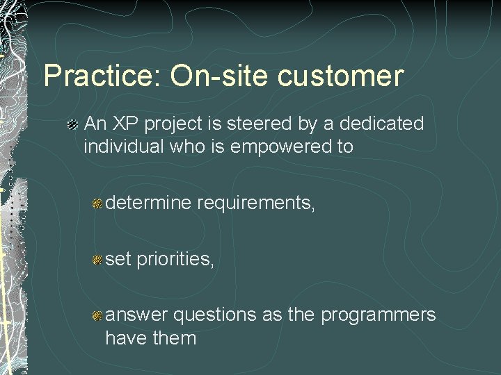 Practice: On-site customer An XP project is steered by a dedicated individual who is