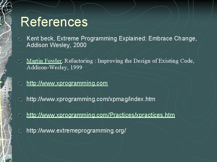 References Kent beck, Extreme Programming Explained: Embrace Change, Addison Wesley, 2000 Martin Fowler, Refactoring