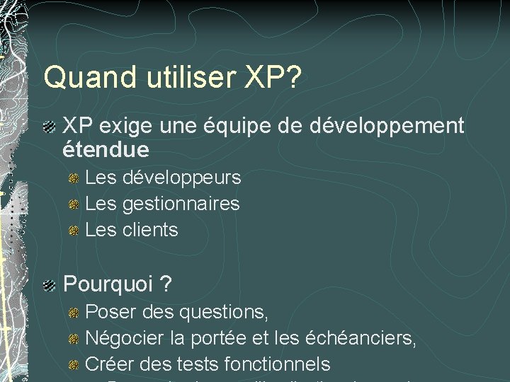 Quand utiliser XP? XP exige une équipe de développement étendue Les développeurs Les gestionnaires