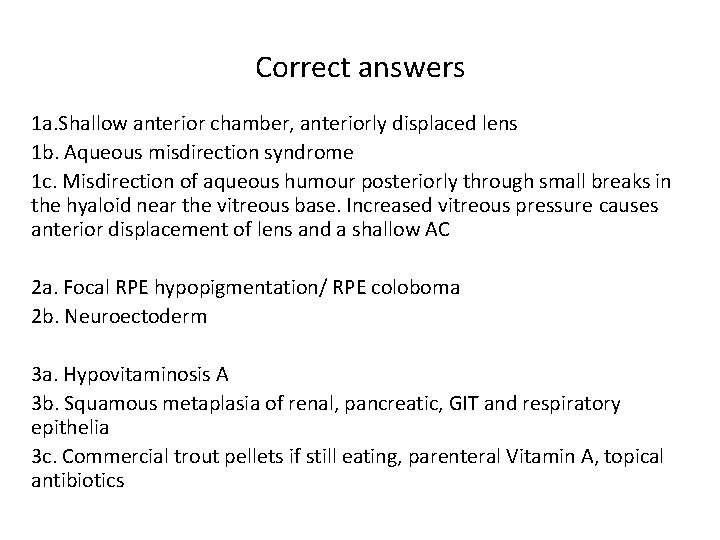 Correct answers 1 a. Shallow anterior chamber, anteriorly displaced lens 1 b. Aqueous misdirection