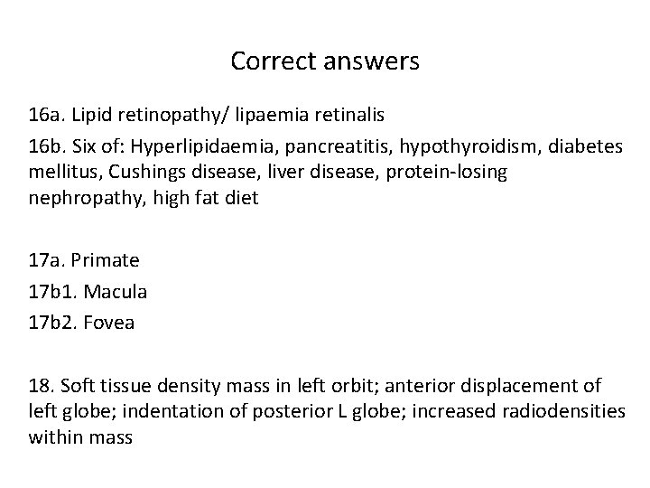 Correct answers 16 a. Lipid retinopathy/ lipaemia retinalis 16 b. Six of: Hyperlipidaemia, pancreatitis,